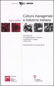 Cultura manageriale e industria italiana - Gino Martinoli fra organizzazione d'impresa e politiche di sviluppo (1945-1970)