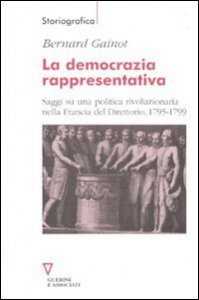 La democrazia rappresentativa - Saggi su una politica rivoluzionaria nella Francia del Direttorio, 1795-1799