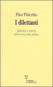 I dilettanti. Splendori e miserie della nuova classe politica