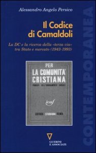 Il codice di Camaldoli. La DC e la ricerca della &laquo;terza via&raquo; tra Stato e mercato (1943-1993)