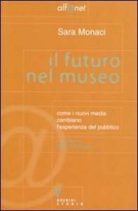 Il futuro nel museo. Come i nuovi media cambiano l'esperienza del pubblico