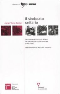 Il sindacato unitario. La Camera del lavoro di Milano nel periodo dell'unit&agrave; sindacale (1945-1948)
