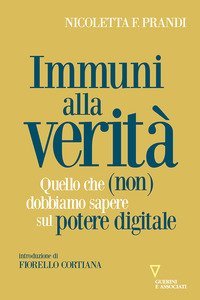 Immuni alla verit&agrave;. Quello che (non) dobbiamo sapere sul potere digitale