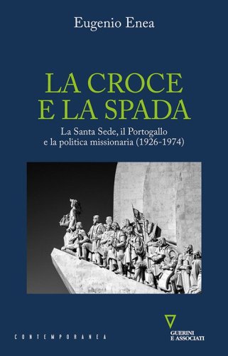 La croce e la spada. La Santa Sede, il Portogallo e la politica missionaria (1926-1974)