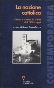 La nazione cattolica - Chiesa e societ&agrave; in Italia dal 1958 a oggi