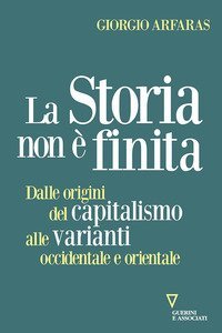 La storia non &egrave; finita. Dalle origini del capitalismo alle varianti occidentale e orientale