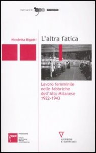 L'altra fatica - Lavoro femminile nelle fabbriche dell'Alto Milanese 1922-1943