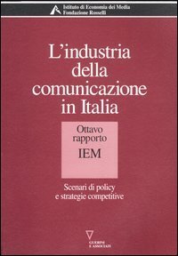 L'industria della comunicazione in Italia. 8&deg; rapporto IEM. Scenari di policy e strategie competitive