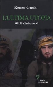 L'ultima utopia. Gli jihadisti europei