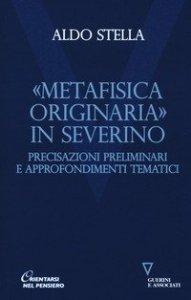 &laquo;Metafisica originaria&raquo; in Severino. Precisazioni preliminari e approfondimenti tematici