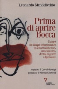 Prima di aprire bocca. Il corpo nel disagio contemporaneo tra disturbi alimentari, autolesionismo, identit&agrave; di genere e dipendenze