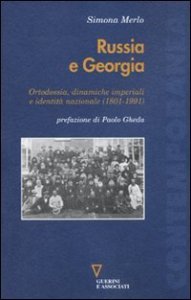 Russia e Georgia - Ortodossia, dinamiche imperiali e identit&agrave; nazionale (1801-1991)