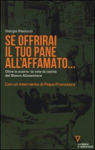 Se offrirai il tuo pane all'affamato... Oltre lo scarto: la rete di carit&agrave; del Banco alimentare