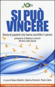 Si pu&ograve; vincere. Storie di pazienti che hanno sconfitto il cancro
