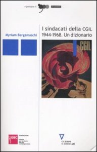 I sindacati della CGIL 1944-1968 - Un dizionario