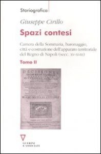 Spazi contesi - Camera della Sommaria, baronaggio, citt&agrave; e costruzione dell'apparato territoriale del Regno di Napoli (secc. XV-XVIII). Vol. 2