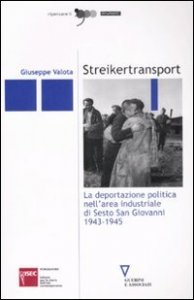 Streikertransport - La deportazione politica nell'area industriale di Sesto San Giovanni (1943-1945)