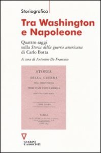 Tra Washington e Napoleone. Quattro saggi sulla &laquo;Storia della guerra americana&raquo; di Carlo Botta