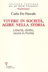 Vivere in societ&agrave;, agire nella storia. Libert&agrave;, diritto, storia in Fichte