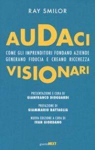 Audaci visionari. Come gli imprenditori fondano aziende, generano fiducia e creano richezza