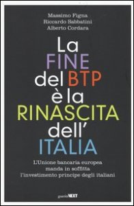 La fine del BTP &egrave; la rinascita dell'Italia. L'Unione bancaria europea manda in soffitta l'investimento principe degli italiani