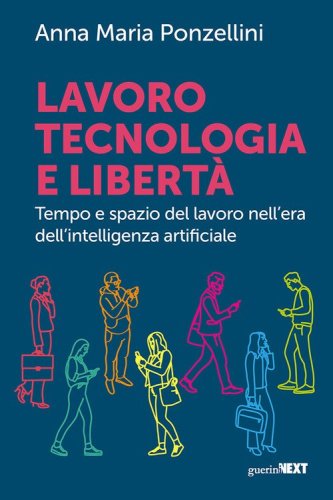 Lavoro, tecnologia e libert&agrave;. Tempo e spazio del lavoro nell'era dell'intelligenza digitale