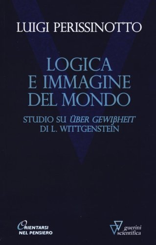 Logica e immagine del mondo. Studi su &laquo;&Uuml;ber Gewissheit&raquo; di L. Wittgenstein