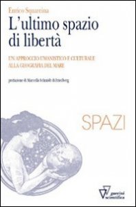 L'ultimo spazio di libert&agrave;. Un approccio umanistico e culturale alla geografia del mare