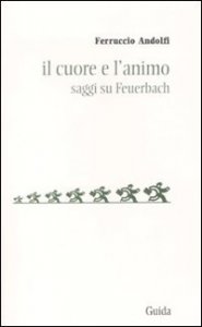 Il cuore e l'animo - Saggi su Feurbach