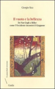 Il vuoto e la bellezza. Da Van Gogh a Rilke. Come l'Occidente incontr&ograve; il Giappone