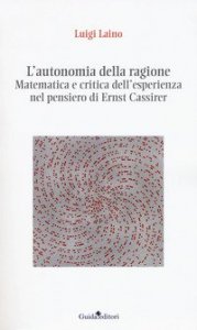 L'autonomia della ragione. Matematica e critica dell'esperienza nel pensiero di Ernst Cassirer