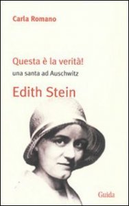 Questa &egrave; la verit&agrave;! Una santa ad Auschwitz - Edith Stein