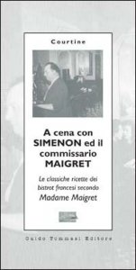 A cena con Simenon ed il commissario Maigret. Le classiche ricette dei bistrot francesi secondo madame Maigret