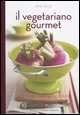 Il vegetariano gourmet - Ricette vegetariane dal mondo