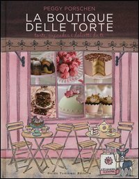 La boutique delle torte. Torte, cupcakes e dolcetti da t&egrave;