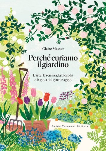 Perch&eacute; curiamo il giardino. L'arte, la scienza, la filosofia e la gioia del giardinaggio