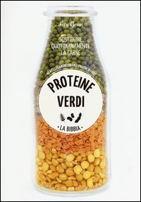 Proteine verdi. La bibbia. Sostituire quotidianamente la carne. 66 ricette antiossidanti e ricche di fibre