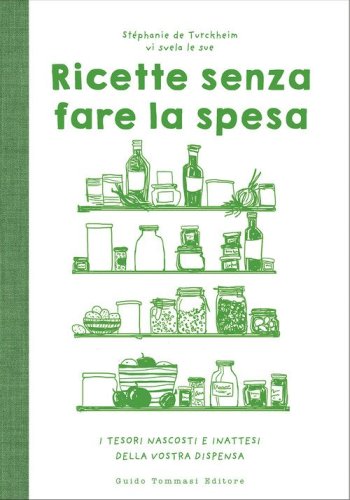 Ricette senza fare la spesa. I tesori nascosti e inattesi della vostra dispensa