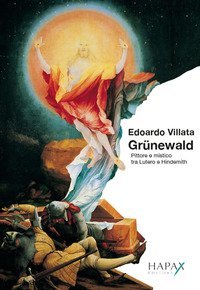 Gr&uuml;newald. Pittore e mistico tra Lutero e Hindemith