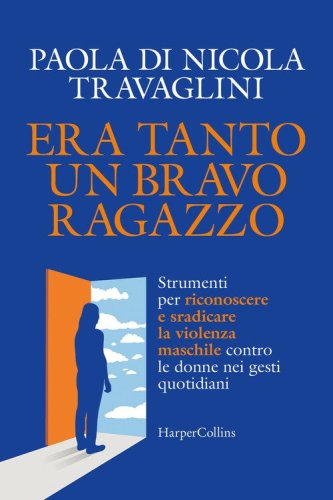 Era tanto un bravo ragazzo. Strumenti per riconoscere e sradicare la violenza maschile contro le donne nei gesti quotidiani