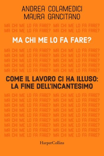 Ma chi me lo fa fare? Come il lavoro ci ha illuso: la fine dell'incantesimo