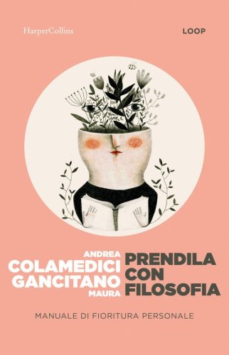 Prendila con filosofia. Manuale di fioritura personale