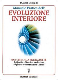 Manuale pratico dell'evoluzione interiore. Una guida alla ricerca del s&eacute;
