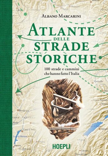 Atlante delle strade storiche. 100 strade e cammini che hanno fatto l'Italia