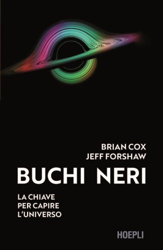 Buchi neri. La chiave per capire l'universo