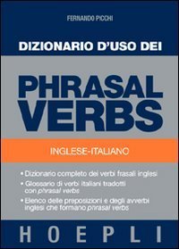 Dizionario d'uso dei phrasal verbs - Inglese-italiano. Dizionario completo dei verbi frasali inglesi, glossario di verbi italiani tradotti con phrasal verbs