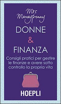 Donne & Finanza. Consigli pratici per gestire le finanze e avere sotto controllo la propria vita