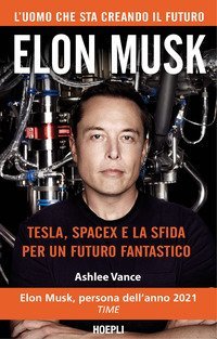 Elon Musk. Tesla, SpaceX e la sfida per un futuro fantastico