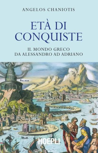 Et&agrave; di conquiste. Il mondo greco da Alessandro ad Adriano