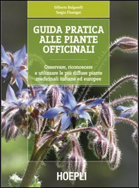 Guida pratica alle piante officinali. Osservare, riconoscere e utilizzare le pi&ugrave; diffuse piante medicinali italiane ed europee